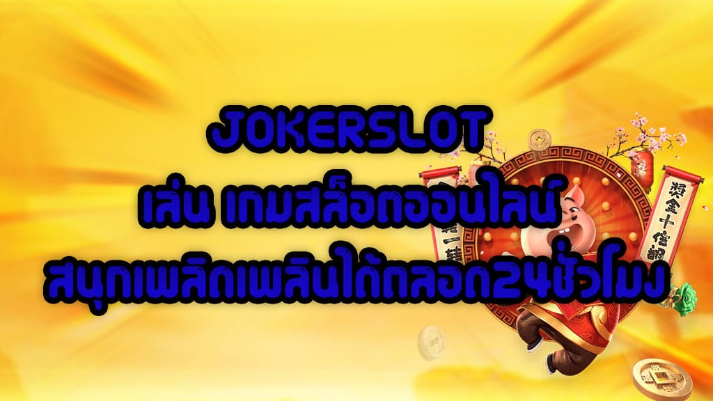 JOKERSLOT-เล่น-เกมสล็อตออนไลน์-สนุกเพลิดเพลินได้ตลอด24ชั่วโมง.