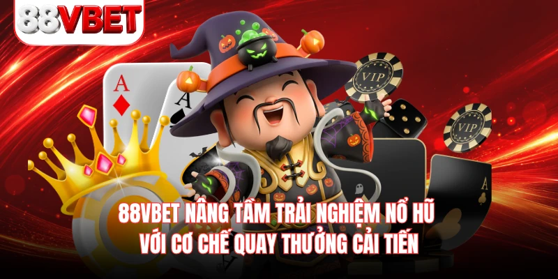 88VBET nâng tầm trải nghiệm nổ hũ với cơ chế quay thưởng cải tiến