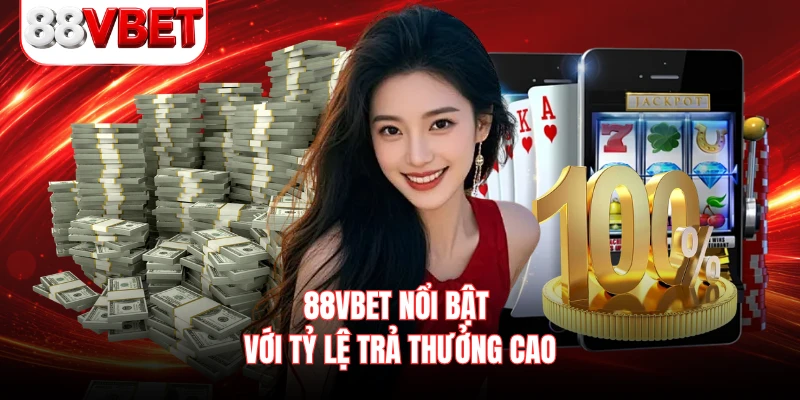88VBET nổi bật với tỷ lệ trả thưởng cao