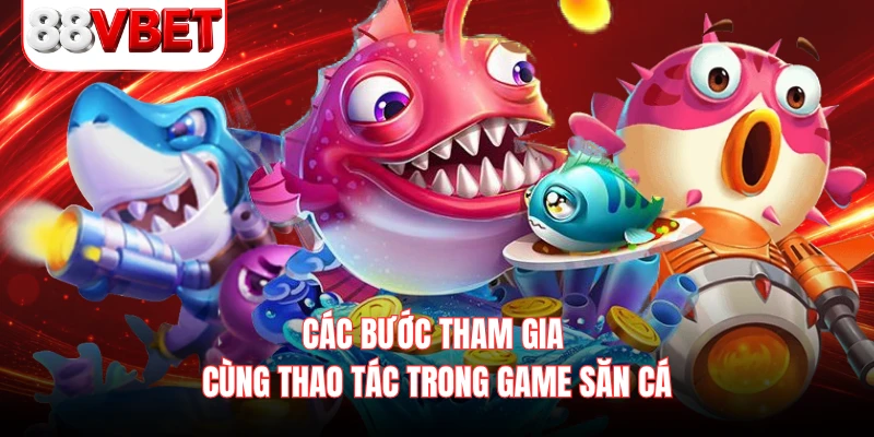 Các bước tham gia cùng thao tác trong game săn cá