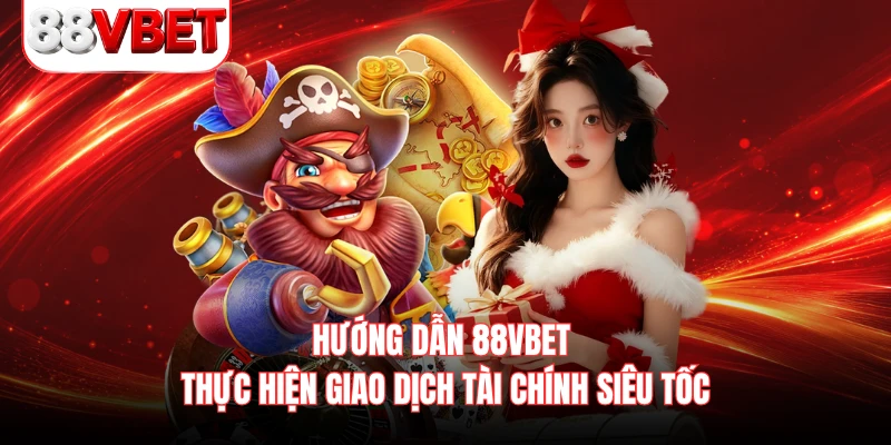 Hướng dẫn 88VBET thực hiện giao dịch tài chính siêu tốc