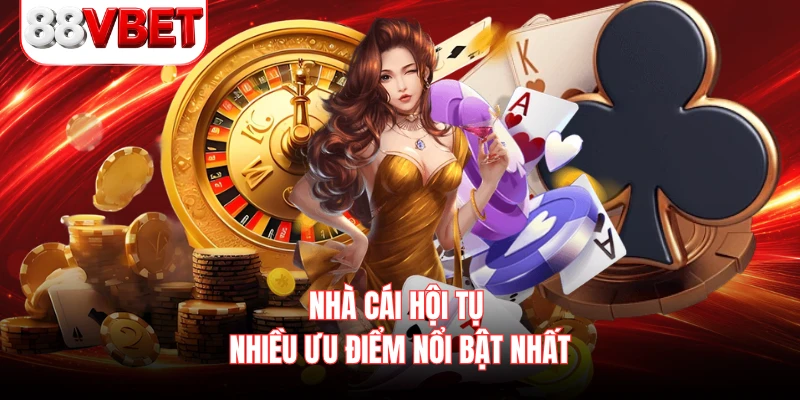 Nhà cái hội tụ nhiều ưu điểm nổi bật nhất